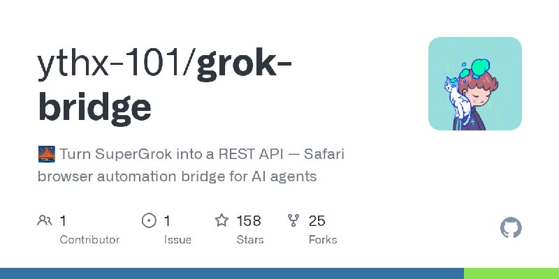 GitHub - ythx-101/grok-bridge: 🌉 Turn SuperGrok into a REST API — Safari browser automation bridge for AI agents